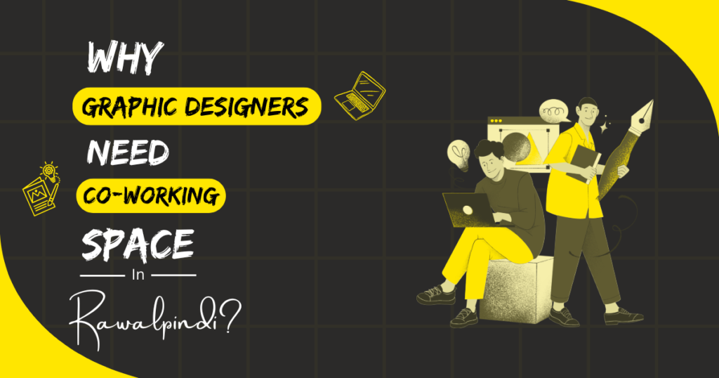 Why Graphic Designers Need Coworking Spaces in Rawalpindi