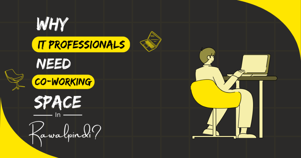 Why IT Professionals Need Coworking Spaces in Rawalpindi