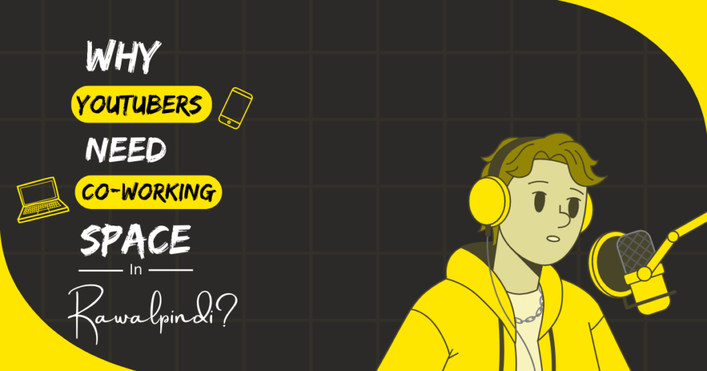 Why Youtubers Need Coworking Spaces in Rawalpindi